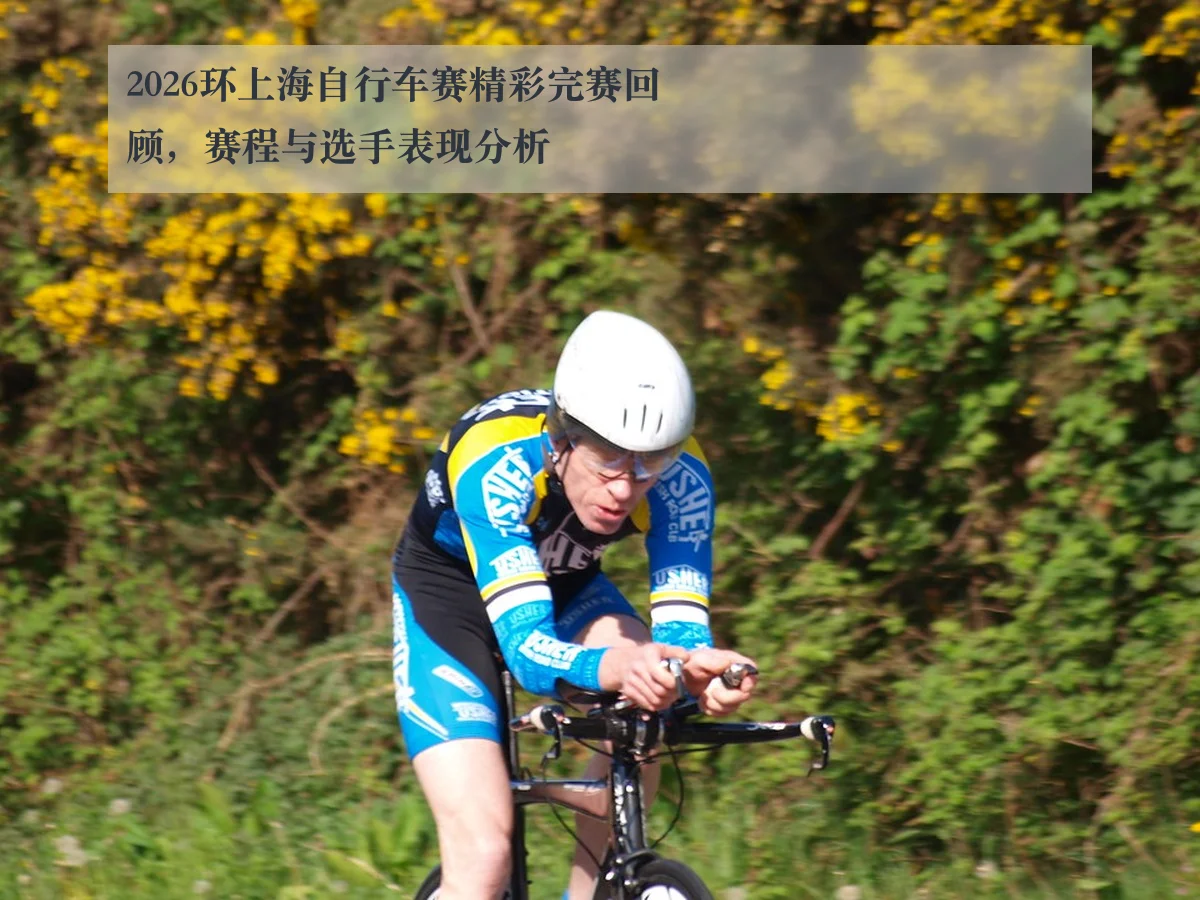 2026环上海自行车赛精彩完赛回顾,赛程与选手表现分析